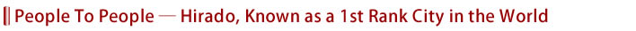People To People ― Hirado, Known as a 1st Rank City in the World