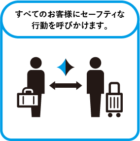 すべてのお客様にセーフティな行動を呼びかけます。